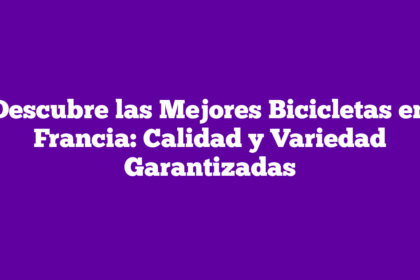 Descubre las Mejores Bicicletas en Francia: Calidad y Variedad Garantizadas
