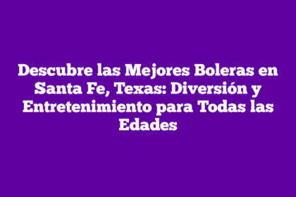 Descubre las Mejores Boleras en Santa Fe, Texas: Diversión y Entretenimiento para Todas las Edades