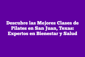 Descubre las Mejores Clases de Pilates en San Juan, Texas: Expertos en Bienestar y Salud