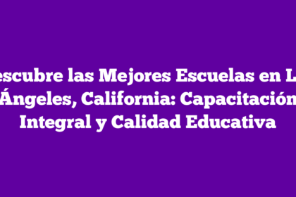 Descubre las Mejores Escuelas en Los Ángeles, California: Capacitación Integral y Calidad Educativa