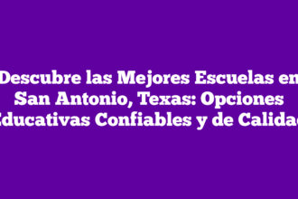 Descubre las Mejores Escuelas en San Antonio, Texas: Opciones Educativas Confiables y de Calidad