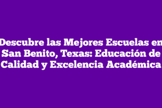 Descubre las Mejores Escuelas en San Benito, Texas: Educación de Calidad y Excelencia Académica