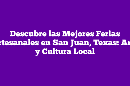 Descubre las Mejores Ferias Artesanales en San Juan, Texas: Arte y Cultura Local