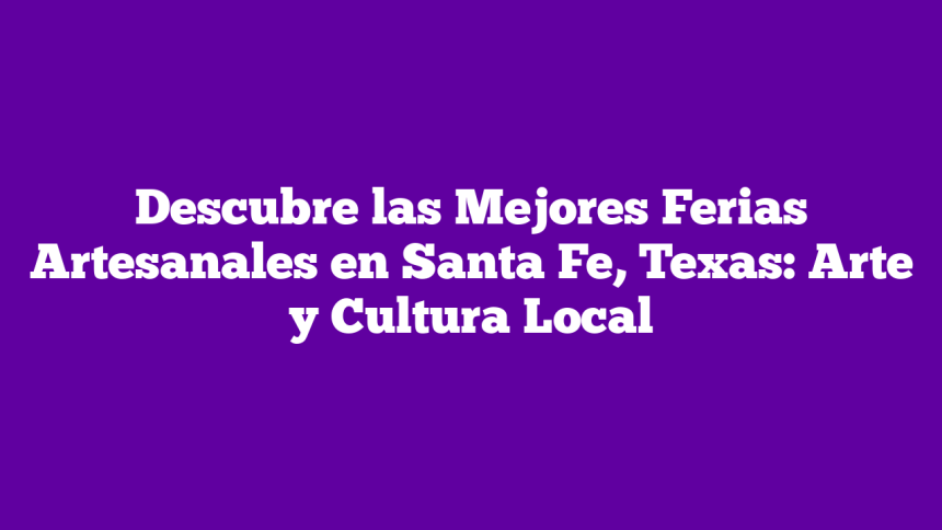 Imagen de Descubre las Mejores Ferias Artesanales en Santa Fe, Texas: Arte y Cultura Local Descubre las Mejores Ferias Artesanales en Santa Fe, Texas: Arte y Cultura Local