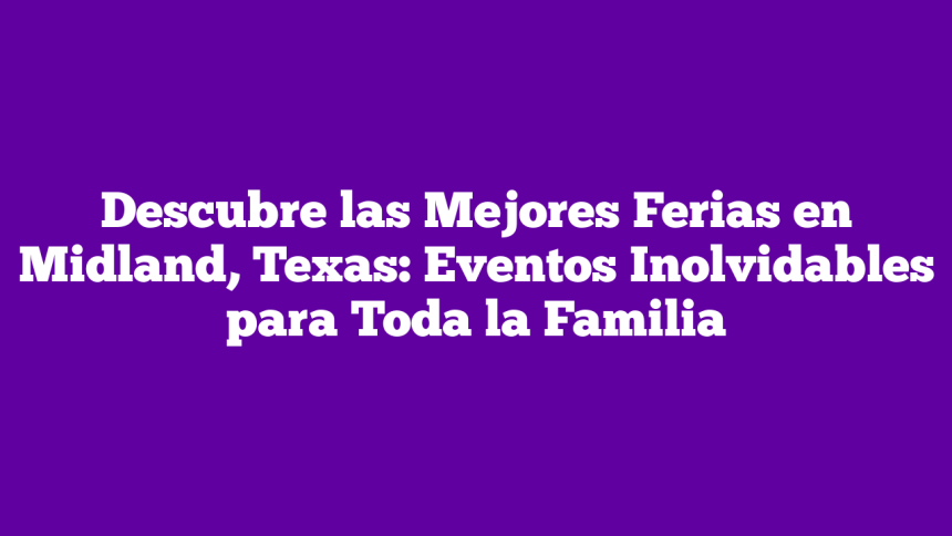 Imagen de Descubre las Mejores Ferias en Midland, Texas: Eventos Inolvidables para Toda la Familia Descubre las Mejores Ferias en Midland, Texas: Eventos Inolvidables para Toda la Familia