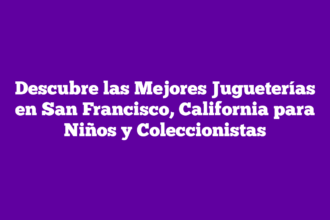 Descubre las Mejores Jugueterías en San Francisco, California para Niños y Coleccionistas