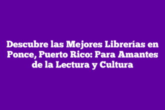 Descubre las Mejores Librerías en Ponce, Puerto Rico: Para Amantes de la Lectura y Cultura