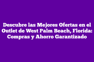 Descubre las Mejores Ofertas en el Outlet de West Palm Beach, Florida: Compras y Ahorro Garantizado