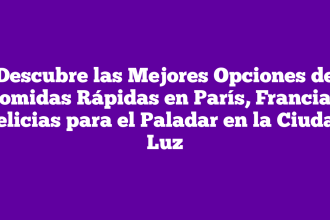 Descubre las Mejores Opciones de Comidas Rápidas en París, Francia – Delicias para el Paladar en la Ciudad Luz