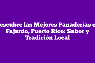 Descubre las Mejores Panaderías en Fajardo, Puerto Rico: Sabor y Tradición Local