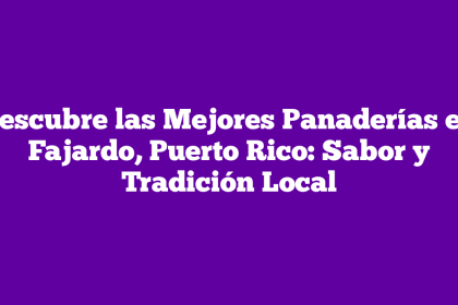 Descubre las Mejores Panaderías en Fajardo, Puerto Rico: Sabor y Tradición Local