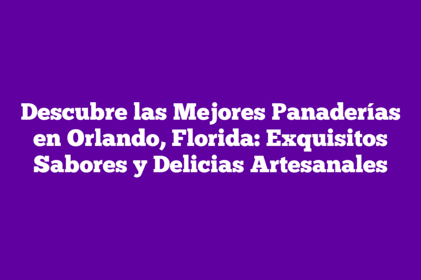 Imagen de Descubre las Mejores Panaderías en Orlando, Florida: Exquisitos Sabores y Delicias Artesanales Descubre las Mejores Panaderías en Orlando, Florida: Exquisitos Sabores y Delicias Artesanales