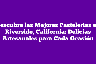 Descubre las Mejores Pastelerías en Riverside, California: Delicias Artesanales para Cada Ocasión