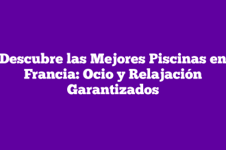 Descubre las Mejores Piscinas en Francia: Ocio y Relajación Garantizados