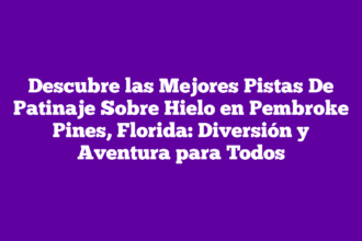 Descubre las Mejores Pistas De Patinaje Sobre Hielo en Pembroke Pines, Florida: Diversión y Aventura para Todos