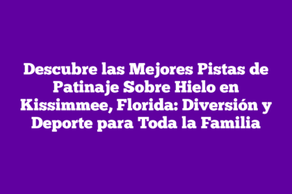 Descubre las Mejores Pistas de Patinaje Sobre Hielo en Kissimmee, Florida: Diversión y Deporte para Toda la Familia