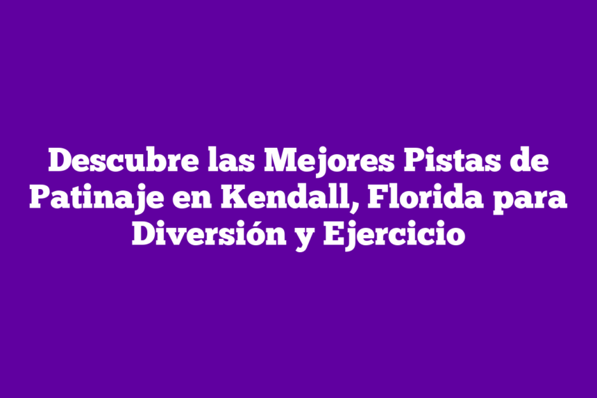 Descubre las Mejores Pistas de Patinaje en Kendall, Florida para Diversión y Ejercicio