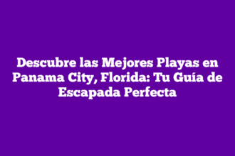 Descubre las Mejores Playas en Panama City, Florida: Tu Guía de Escapada Perfecta