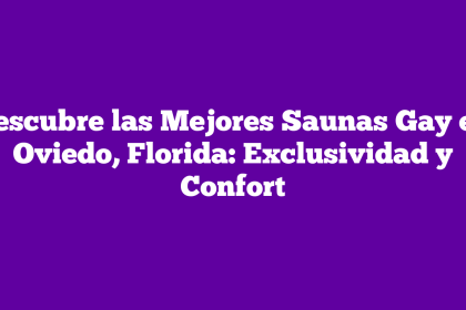 Descubre las Mejores Saunas Gay en Oviedo, Florida: Exclusividad y Confort