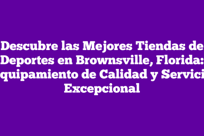 Descubre las Mejores Tiendas de Deportes en Brownsville, Florida: Equipamiento de Calidad y Servicio Excepcional