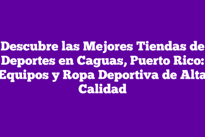 Descubre las Mejores Tiendas de Deportes en Caguas, Puerto Rico: Equipos y Ropa Deportiva de Alta Calidad