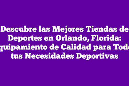 Descubre las Mejores Tiendas de Deportes en Orlando, Florida: Equipamiento de Calidad para Todos tus Necesidades Deportivas