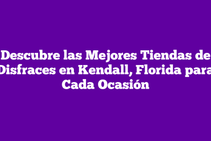 Descubre las Mejores Tiendas de Disfraces en Kendall, Florida para Cada Ocasión