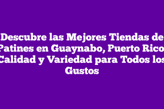 Descubre las Mejores Tiendas de Patines en Guaynabo, Puerto Rico: Calidad y Variedad para Todos los Gustos