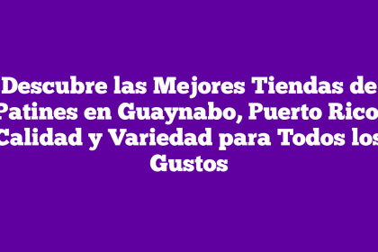 Descubre las Mejores Tiendas de Patines en Guaynabo, Puerto Rico: Calidad y Variedad para Todos los Gustos