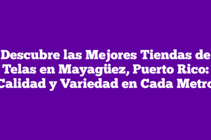 Descubre las Mejores Tiendas de Telas en Mayagüez, Puerto Rico: Calidad y Variedad en Cada Metro