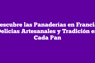 Descubre las Panaderías en Francia: Delicias Artesanales y Tradición en Cada Pan