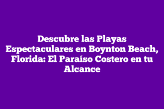 Descubre las Playas Espectaculares en Boynton Beach, Florida: El Paraíso Costero en tu Alcance