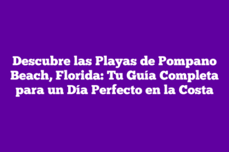 Descubre las Playas de Pompano Beach, Florida: Tu Guía Completa para un Día Perfecto en la Costa
