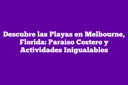Descubre las Playas en Melbourne, Florida: Paraíso Costero y Actividades Inigualables