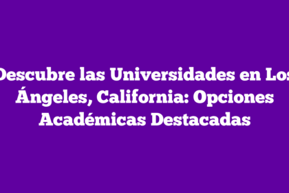 Descubre las Universidades en Los Ángeles, California: Opciones Académicas Destacadas