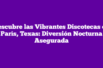 Descubre las Vibrantes Discotecas en París, Texas: Diversión Nocturna Asegurada