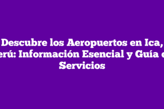 Descubre los Aeropuertos en Ica, Perú: Información Esencial y Guía de Servicios