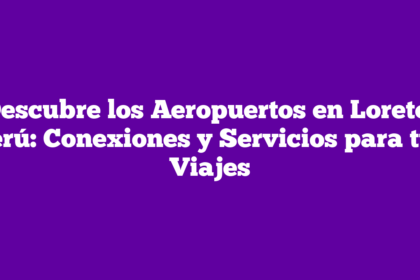 Descubre los Aeropuertos en Loreto, Perú: Conexiones y Servicios para tus Viajes