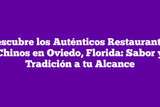 Descubre los Auténticos Restaurantes Chinos en Oviedo, Florida: Sabor y Tradición a tu Alcance