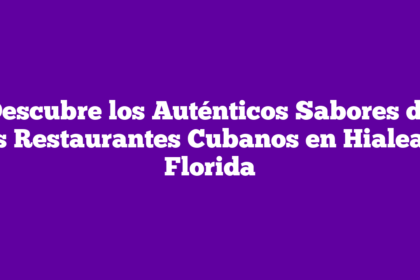 Descubre los Auténticos Sabores de los Restaurantes Cubanos en Hialeah, Florida