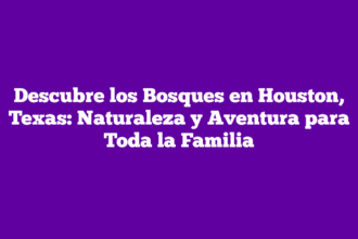 Descubre los Bosques en Houston, Texas: Naturaleza y Aventura para Toda la Familia