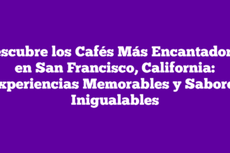 Descubre los Cafés Más Encantadores en San Francisco, California: Experiencias Memorables y Sabores Inigualables