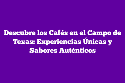 Descubre los Cafés en el Campo de Texas: Experiencias Únicas y Sabores Auténticos