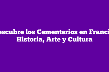 Descubre los Cementerios en Francia: Historia, Arte y Cultura