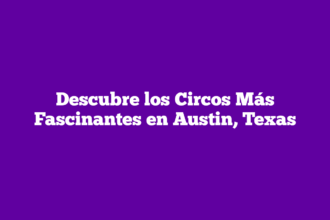 Descubre los Circos Más Fascinantes en Austin, Texas