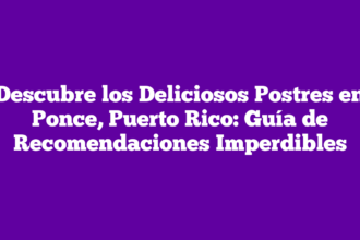 Descubre los Deliciosos Postres en Ponce, Puerto Rico: Guía de Recomendaciones Imperdibles