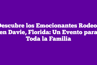 Descubre los Emocionantes Rodeos en Davie, Florida: Un Evento para Toda la Familia