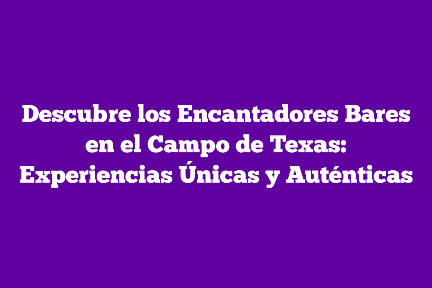 Imagen de Descubre los Encantadores Bares en el Campo de Texas: Experiencias Únicas y Auténticas Descubre los Encantadores Bares en el Campo de Texas: Experiencias Únicas y Auténticas