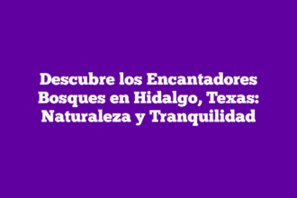 Descubre los Encantadores Bosques en Hidalgo, Texas: Naturaleza y Tranquilidad