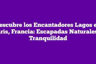 Descubre los Encantadores Lagos en París, Francia: Escapadas Naturales y Tranquilidad